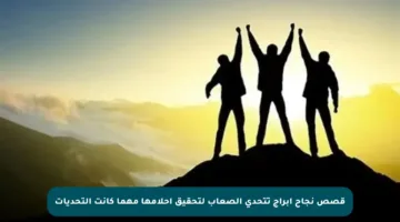 قصص نجاح أبراج تتحدى الصعاب لتحقيق أحلامها مهما كانت التحديات